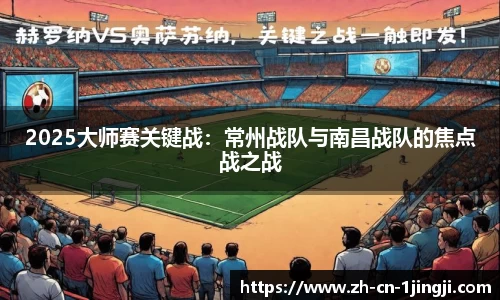 2025大师赛关键战：常州战队与南昌战队的焦点战之战