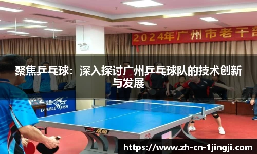 聚焦乒乓球：深入探讨广州乒乓球队的技术创新与发展